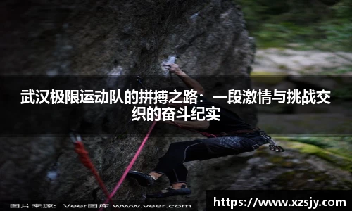 武汉极限运动队的拼搏之路：一段激情与挑战交织的奋斗纪实