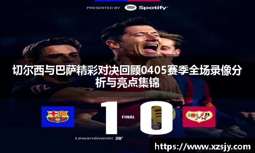 切尔西与巴萨精彩对决回顾0405赛季全场录像分析与亮点集锦